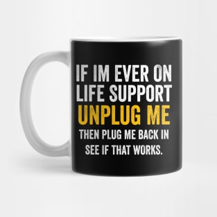 If I'm Ever On Life Support Unplug Me then plug me back Mug